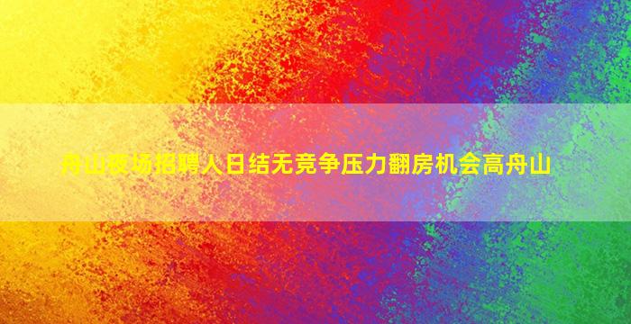 舟山夜场招聘人日结无竞争压力翻房机会高舟山